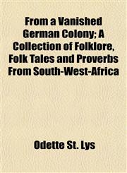From a Vanished German Colony; A Collection of Folklore, Folk Tales and Proverbs From South-West-Africa,1152743678,9781152743670