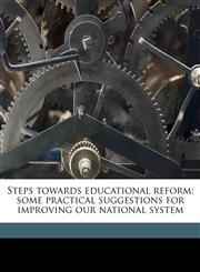 Steps towards educational reform; some practical suggestions for improving our national system,1177301687,9781177301688