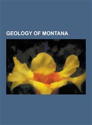 Geology of Montana Tyrannosaurus, Laramide Orogeny, Glacier National Park, Yellowstone Hotspot, Rocky Mountain Trench, Judith River Forma,1230551905,9781230551906
