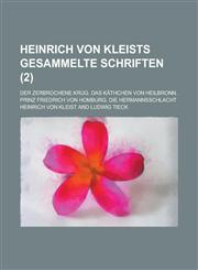 Heinrich Von Kleists Gesammelte Schriften; Der Zerbrochene Krug. Das Kathchen Von Heilbronn. Prinz Friedrich Von Homburg. Die Hermannsschlacht Volume,1234437791,9781234437794