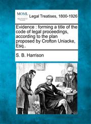 Evidence forming a title of the code of legal proceedings, according to the plan proposed by Crofton Uniacke, Esq..,1240058217,9781240058211