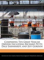 Comparing Ten Great Nascar Drivers Including Richard Petty, Dale Earnhardt, and Jeff Gordon,1241724229,9781241724221