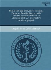 Using the gap analysis to examine Focus on Results districtwide reform implementation in Glendale USD An alternative capstone project.,124904989X,9781249049890