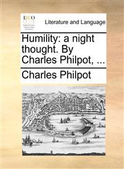 Humility a night thought. By Charles Philpot, ...,1140978004,9781140978008