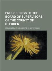Proceedings of the Board of Supervisors of the County of Steuben,1236781937,9781236781932