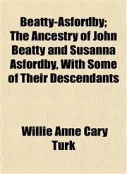 Beatty-Asfordby; The Ancestry of John Beatty and Susanna Asfordby, With Some of Their Descendants,1151912441,9781151912442