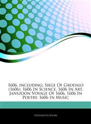 Articles On 1606, including Siege Of Groenlo (1606), 1606 In Science, 1606 In Art, Janszoon Voyage Of 1606, 1606 In Poetry, 1606 In Music,1244562017,9781244562011