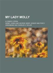 My Lady Molly; A Comedy Opera,1230040781,9781230040783