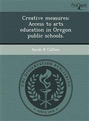 Creative measures Access to arts education in Oregon public schools.,1249077931,9781249077930