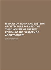 History of Indian and Eastern Architecture Forming the Third Volume of the New Edition of the History of Architecture,1231756519,9781231756515