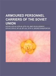 Armoured personnel carriers of the Soviet Union BTR-60, BTR-50, BTR-80, BTR-152, BMP development, BTR-40, BTR-D, MT-LB, MT-LBu, BTR-70,1155737172,9781155737171