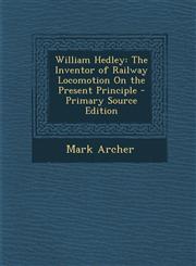 William Hedley The Inventor of Railway Locomotion On the Present Principle - Primary Source Edition,1295630761,9781295630769