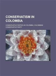 Conservatism in Colombia Conservative Parties in Colombia, Members of the Colombian Conservative Party, Roberto Urdaneta Arbelaez,1156017971,9781156017975
