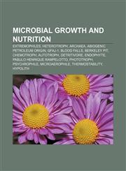 Microbial Growth and Nutrition Extremophiles, Heterotroph, Archaea, Abiogenic Petroleum Origin, Gfaj-1, Blood Falls, Berkeley Pit, Chemotroph,1156532809,9781156532805