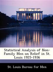 Statistical Analysis of Non-Family Men on Relief in St. Louis 1925-1936,1288483627,9781288483624