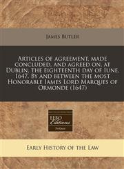 Articles of agreement, made concluded, and agreed on, at Dublin, the eighteenth day of Iune, 1647. By and between the most Honorable Iames Lord Marques of Ormonde (1647),1171352697,9781171352693