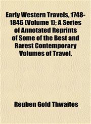 Early Western Travels, 1748-1846 (Volume 1); A Series of Annotated Reprints of Some of the Best and Rarest Contemporary Volumes of Travel,,1152756834,9781152756830
