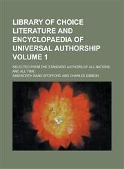 Library of Choice Literature and Encyclopaedia of Universal Authorship; Selected from the Standard Authors of All Nations and All Time Volume 1,1236873734,9781236873736