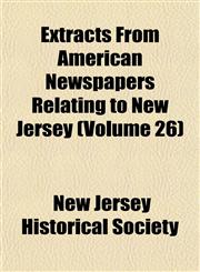 Extracts From American Newspapers Relating to New Jersey (Volume 26),1153377713,9781153377713