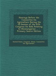 Hearings Before the Committee on Agriculture During the 2D Session of the 61st Congress on Bills Relating to Oleomargarine ... - Primary Source Editio,1295311836,9781295311835