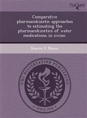 Comparative pharmacokinetic approaches to estimating the pharmacokinetics of water medications in swine.,1244575003,9781244575004