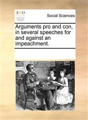 Arguments pro and con, in several speeches for and against an impeachment.,1170956890,9781170956892