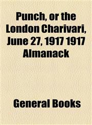 Punch, or the London Charivari, June 27, 1917 1917 Almanack,144322782X,9781443227827