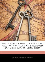 Fruit Recipes A Manual of the Food Value of Fruits and Nine Hundred Different Ways of Using Them,1142510395,9781142510398