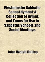 Westminster Sabbath-School Hymnal; A Collection of Hymns and Tunes for Use in Sabbaths Schools and Social Meetings,1153208717,9781153208710