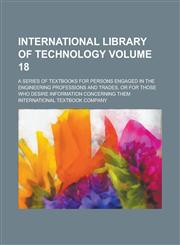 International library of technology; a series of textbooks for persons engaged in the engineering professions and trades, or for those who desire information concerning them Volume 18,1236891090,9781236891099