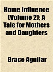 Home Influence (Volume 2); A Tale for Mothers and Daughters,1152963988,9781152963986