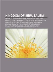 Kingdom of Jerusalem Vassals of the Kingdom of Jerusalem, Angevins, Battle of Jacob's Ford, Council of Acre, Council of Nablus,1156513650,9781156513651