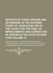 Reports of cases argued and determined in the Supreme Court of Judicature and in the Court for the Trial of Impeachments and Correction of Errors in the state of New-York Volume 12,1130469883,9781130469882