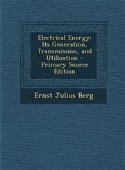 Electrical Energy Its Generation, Transmission, and Utilization - Primary Source Edition,1295604035,9781295604036