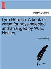 Lyra Heroica. A book of verse for boys selected and arranged by W. E. Henley.,1241088039,9781241088033