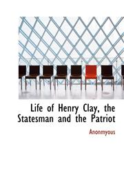 Life of Henry Clay, the Statesman and the Patriot,1115295357,9781115295352