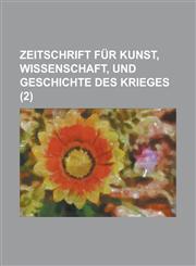 Zeitschrift Fur Kunst, Wissenschaft, Und Geschichte Des Krieges (2),115350426X,9781153504263