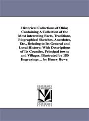 Historical Collections of Ohio; Containing A Collection of the Most interesting Facts, Traditions, Biographical Sketches, Anecdotes, Etc., Relating to Its General and Local History; With Descriptions of Its Counties, Principal towns and Villages. Illustra,1425566200,9781425566203