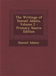 Writings of Samuel Adams, Volume 2,1289441545,9781289441548