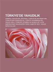 Turkiye'de Yahudilik Osmanl Yahudileri, Sefarad, Turkiye'de Antisemitizm, Turkiye'deki Sinagoglar, Turkiye Hahamba Lar,1233403095,9781233403097