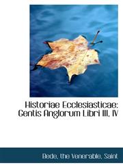 Historiae Ecclesiasticae Gentis Anglorum Libri III, IV,1110731752,9781110731756