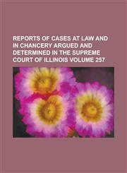 Reports of cases at law and in chancery argued and determined in the Supreme Court of Illinois Volume 257,1230050795,9781230050799