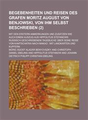 Begebenheiten Und Reisen Des Grafen Moritz August Von Benjowski, Von Ihm Selbst Beschrieben; Mit Den Erstern Anmerkungen Und Zusatzen Wie Auch Einem A,1234101343,9781234101343