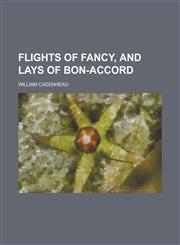 Flights of Fancy, and Lays of Bon-accord,1236822862,9781236822864