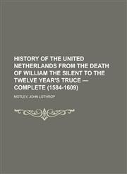History of the United Netherlands from the Death of William the Silent to the Twelve Year's Truce - Complete (1584-1609),1236694546,9781236694546
