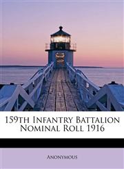 159th Infantry Battalion Nominal Roll 1916,1241633932,9781241633936