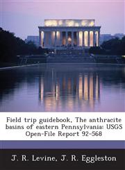 Field trip guidebook, The anthracite basins of eastern Pennsylvania USGS Open-File Report 92-568,1288935285,9781288935284