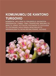 Komunumoj de Kantono Turgovio Kemmental, Müllheim TG, Frauenfeld, Salenstein, Raperswilen, Lommis, Tobel-Tägerschen, Braunau TG, Berg TG, Wängi, Hüttwilen, Fischingen TG, Eschlikon TG, Steckborn, Wigoltingen, Münchwilen TG, Wagenhausen TG,1232972568,9781232972563