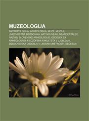 Muzeologija Antropologija, Arheologija, Muze, Muzeji, Umetnostna zgodovina, Art Nouveau, Neandertalec, Razvoj slovenske arheologije,123301188X,9781233011889