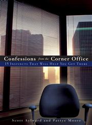 Confessions from the Corner Office 15 Instincts That Will Help You Get There,0470126787,9780470126783